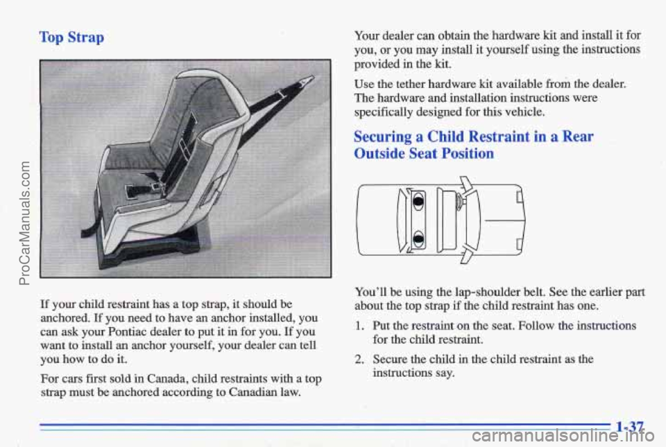PONTIAC GRAND-AM 1996 Owners Manual Top Strap Your dealer can obtain the hardware kit and install it for
you, or you may install it yourself using the instructions
provided in the kit.
Use the tether hardware kit PONTIAC GRAND-AM 1996 Owners Manual Top Strap Your dealer can obtain the hardware kit and install it for
you, or you may install it yourself using the instructions
provided in the kit.
Use the tether hardware kit