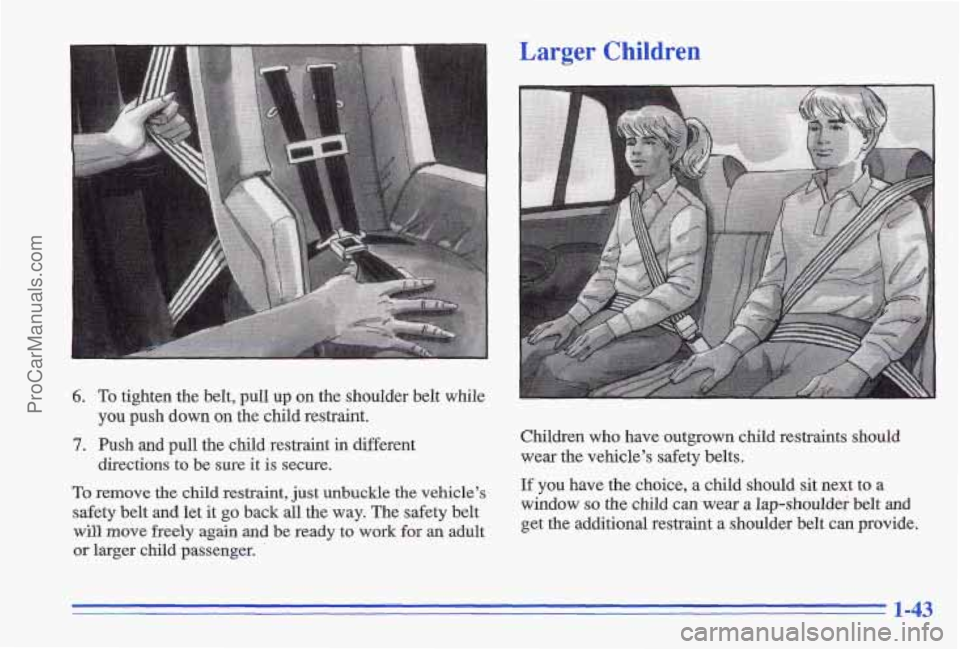 PONTIAC GRAND-AM 1996  Owners Manual Larger Children 
6. To tighten the belt,  pull  up  on  the  shoulder  belt  while 
7. Push  and  pull  the  child  restraint in different 
To remove the  child  restraint,  just unbuckle  the  vehicl