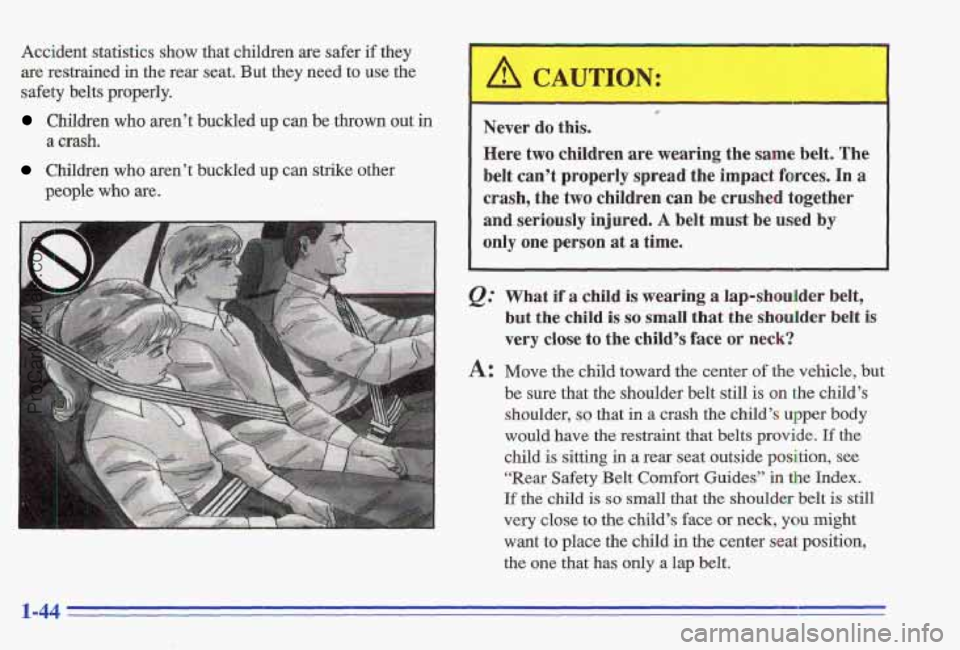 PONTIAC GRAND-AM 1996 Owners Manual Accident statistics show that children are safer if they
are restrained in the rear seat. But they need to use the
safety belts properly.
Children who aren’t buckled up can PONTIAC GRAND-AM 1996 Owners Manual Accident statistics show that children are safer if they
are restrained in the rear seat. But they need to use the
safety belts properly.
Children who aren’t buckled up can