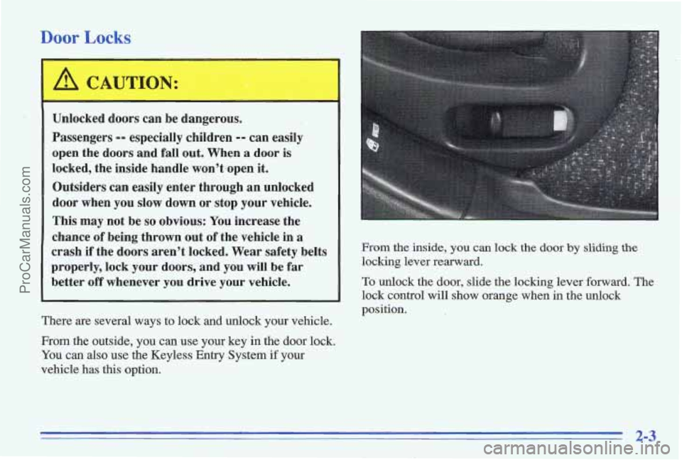 PONTIAC GRAND-AM 1996  Owners Manual Door Locks 
-- 
,+ I .. .. ,I 
Unlocked doors  can  be dangerous. 
Passengers 
-9 especially  children -9 can easily 
open  the  doors  and fall  out.  When 
a door  is 
locked,  the  inside  handle  