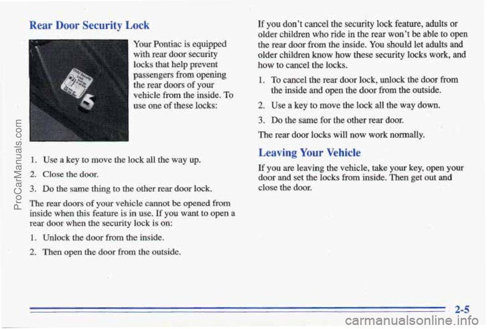 PONTIAC GRAND-AM 1996 Owners Manual Rear Door Security Lock
Your Pontiac is equipped
with rear door kecurity
-
locks that help prevent
passengers from opening
the rear
doors of your
vehicle from the inside. To
use PONTIAC GRAND-AM 1996 Owners Manual Rear Door Security Lock
Your Pontiac is equipped
with rear door kecurity
-
locks that help prevent
passengers from opening
the rear
doors of your
vehicle from the inside. To
use