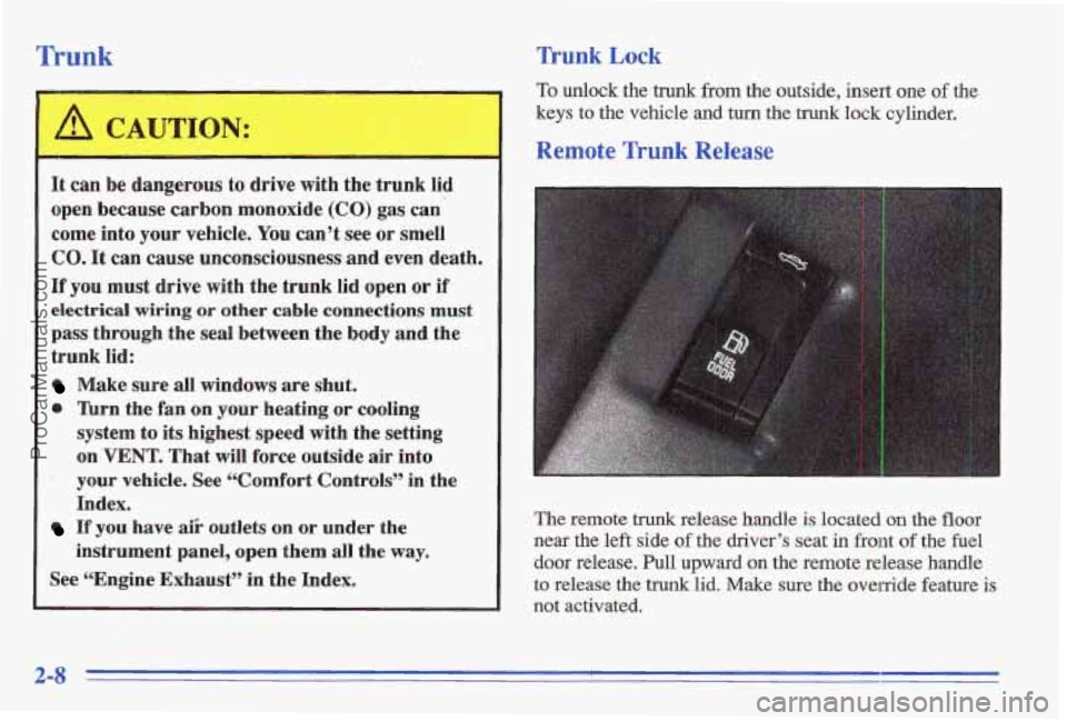 PONTIAC GRAND-AM 1996 Owners Manual Trunk Trunk Lock
4 CAUTION: ..
It can be dangerous to drive with the trunk lid
open because carbon monoxide
(CO) gas can
come into your vehicle. You can’t see or smell
CO. It can ca PONTIAC GRAND-AM 1996 Owners Manual Trunk Trunk Lock
4 CAUTION: ..
It can be dangerous to drive with the trunk lid
open because carbon monoxide
(CO) gas can
come into your vehicle. You can’t see or smell
CO. It can ca