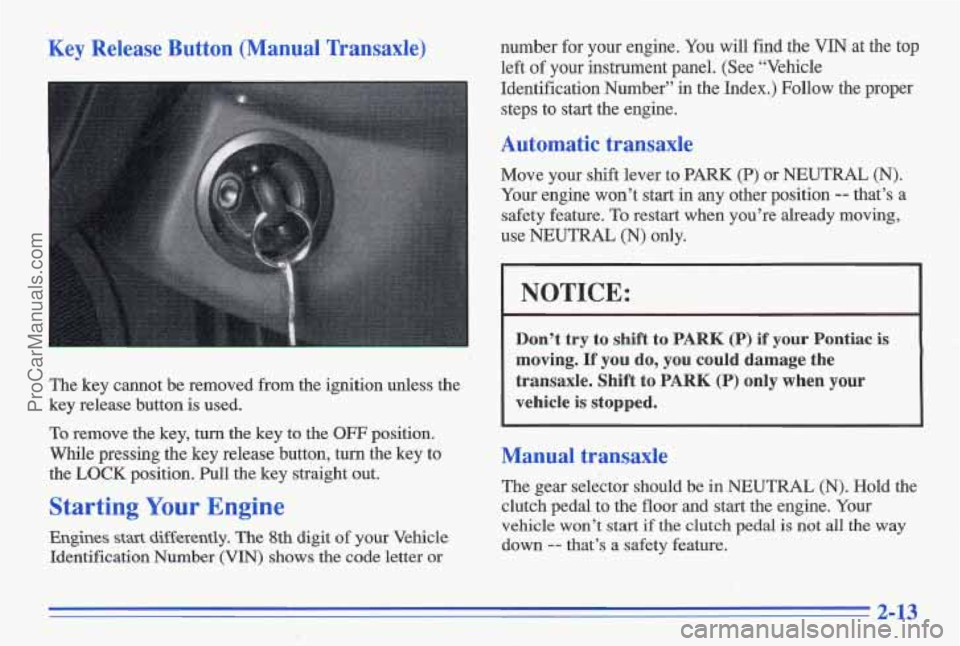 PONTIAC GRAND-AM 1996  Owners Manual Key  Release  Button  (Manual  Transaxle) 
The  key  cannot be removed from the  ignition  unless the 
key  release  button  is used. 
To  remove  the  key,  turn  the  key to  the 
OFF position. 
Whi