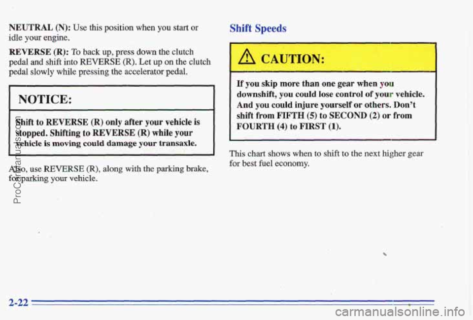 PONTIAC GRAND-AM 1996  Owners Manual NEUTRAL (N): Use this position when you start or 
idle your engine. 
REVERSE (R): To back up, press down the clutch 
pedal  and shift into REVERSE (R). Let up on the  clutch 
pedal  slowly 
while pre