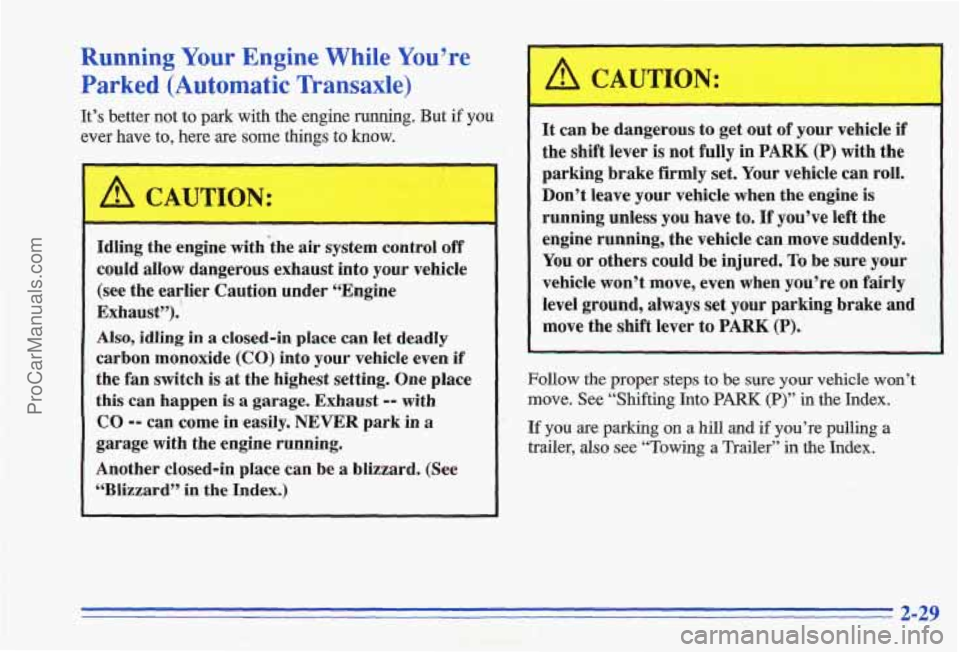 PONTIAC GRAND-AM 1996 Owners Manual Running Your Engine While You’re
Parked (Automatic Transaxle)
It’s better not to park with the engine running. But if you
ever have to, here are some things to know.
/$ CAUTION:
Idl PONTIAC GRAND-AM 1996 Owners Manual Running Your Engine While You’re
Parked (Automatic Transaxle)
It’s better not to park with the engine running. But if you
ever have to, here are some things to know.
/$ CAUTION:
Idl