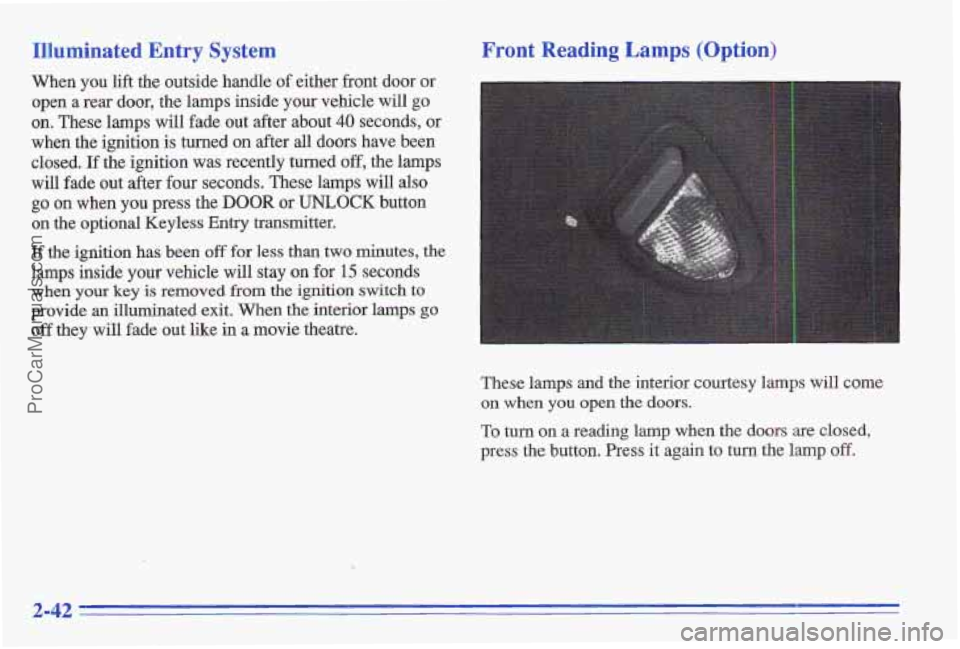 PONTIAC GRAND-AM 1996  Owners Manual Illuminated  Entry System 
When you lift  the  outside handle of either  front  door  or 
open  a  rear door,  the lamps  inside 
your vehicle  will go 
on. These lamps  will fade out after  about 40 