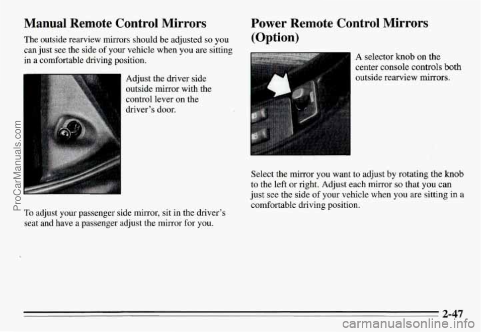 PONTIAC GRAND-AM 1995  Owners Manual Manual Remote  Control  Mirrors 
The  outside  rearview  mirrors  should  be  adjusted so you 
can  just  see  the  side  of 
your vehicle  when  you are sitting 
in  a  comfortable  driving  position