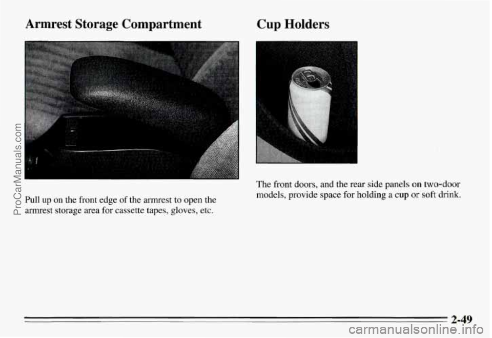 PONTIAC GRAND-AM 1995  Owners Manual Armrest  Storage  Compartment Cup  Holders 
Pull up on the  front edge of the  armrest  to  open  the 
armrest  storage  area  for cassette  tapes,  gloves, etc. 
The front doors,  and the rear side p
