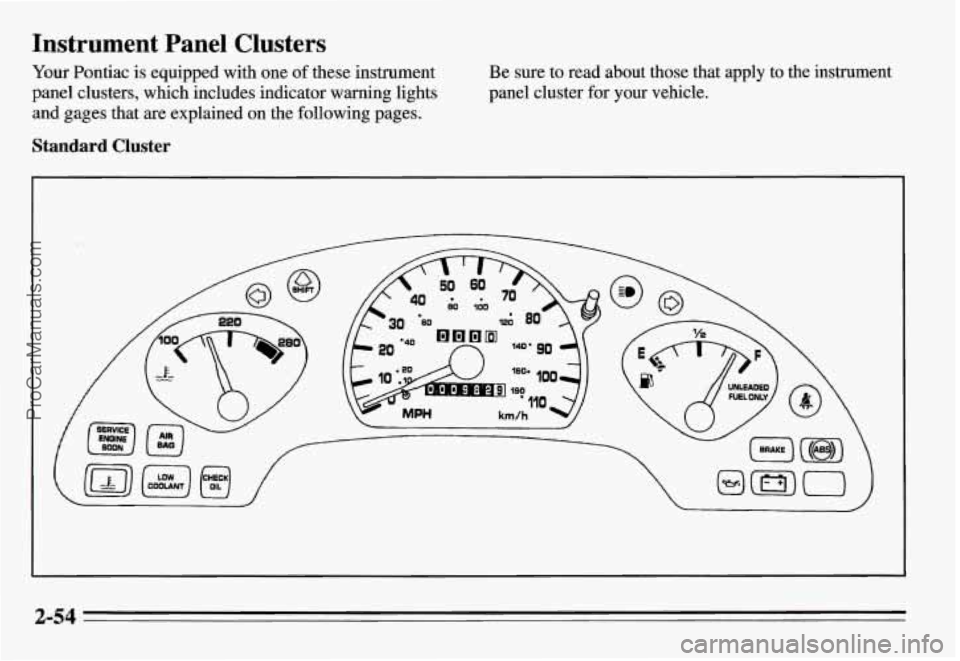 PONTIAC GRAND-AM 1995  Owners Manual Instrument  Panel  Clusters 
Your  Pontiac is equipped  with  one of these instrument 
panel clusters,  which includes indicator  warning lights 
and gages that  are  explained  on  the following  pag