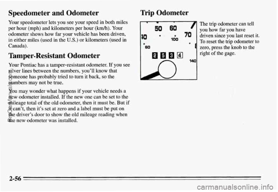 PONTIAC GRAND-AM 1995 Owners Manual ,Speedometer and Odometer
Your speedometer lets you see your speed in both miles
per
hour (mph) and kilometers per hour (km/h). Your
odometer shows how far your vehicle has been d PONTIAC GRAND-AM 1995 Owners Manual ,Speedometer and Odometer
Your speedometer lets you see your speed in both miles
per
hour (mph) and kilometers per hour (km/h). Your
odometer shows how far your vehicle has been d