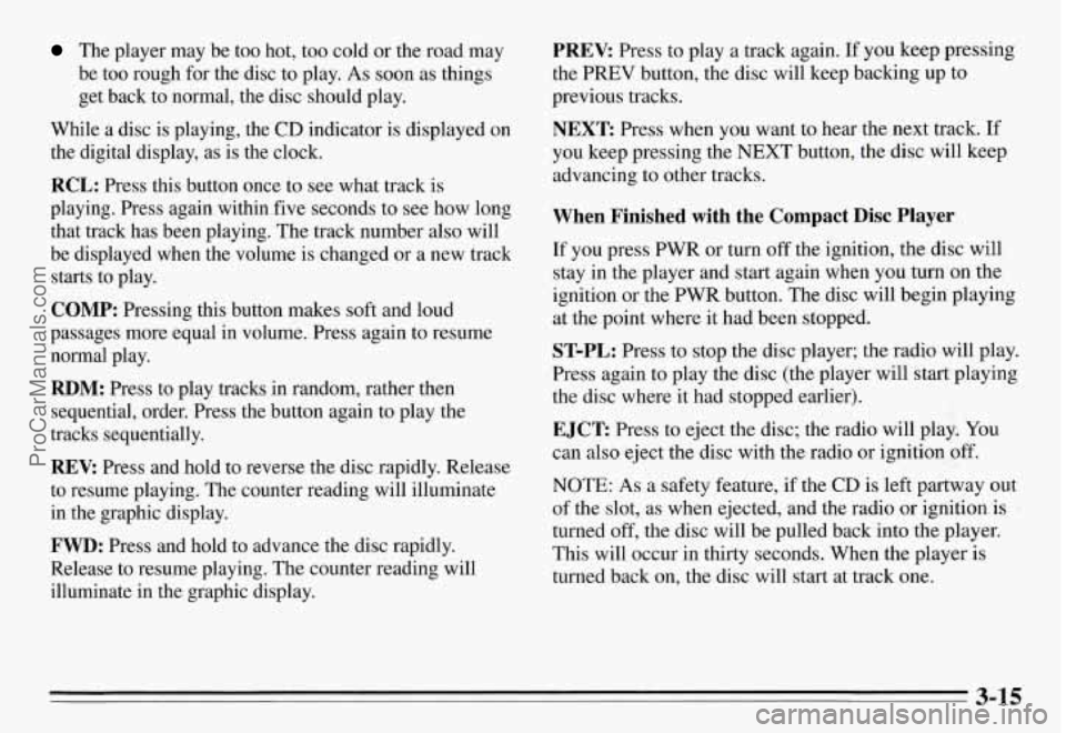 PONTIAC GRAND-AM 1995 Owners Manual The player may be too hot, too cold or the road may
be too rough for the disc to play. As soon as things
get back to normal, the disc should play.
While a disc is playin PONTIAC GRAND-AM 1995 Owners Manual The player may be too hot, too cold or the road may
be too rough for the disc to play. As soon as things
get back to normal, the disc should play.
While a disc is playin