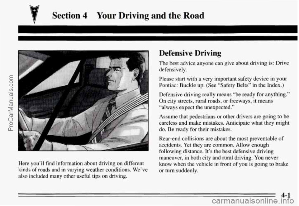 PONTIAC GRAND-AM 1995  Owners Manual Section 4 Your  Driving  and the Road 
Here  you’ll  find  information  about  driving  on different 
kinds  of roads  and  in  varying  weather  conditions. We’ve 
also  included  many other  use