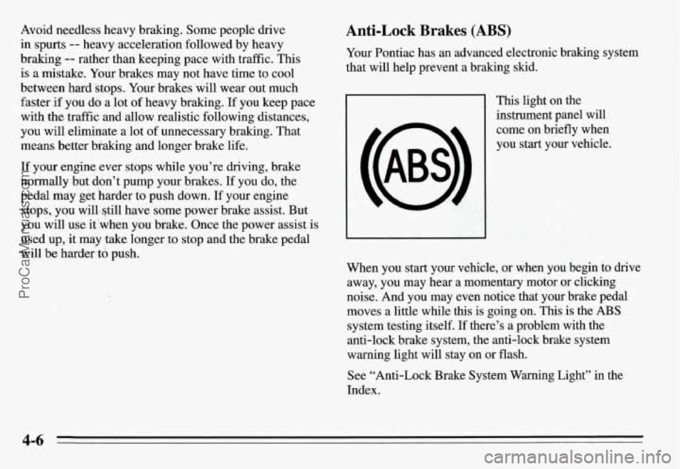 PONTIAC GRAND-AM 1995 Owners Manual Avoid needless heavy braking. Some people drive
in spurts
-- heavy acceleration followed by heavy
braking
-- rather than keeping pace with traffic. This
is a mistake. Your brakes may PONTIAC GRAND-AM 1995 Owners Manual Avoid needless heavy braking. Some people drive
in spurts
-- heavy acceleration followed by heavy
braking
-- rather than keeping pace with traffic. This
is a mistake. Your brakes may