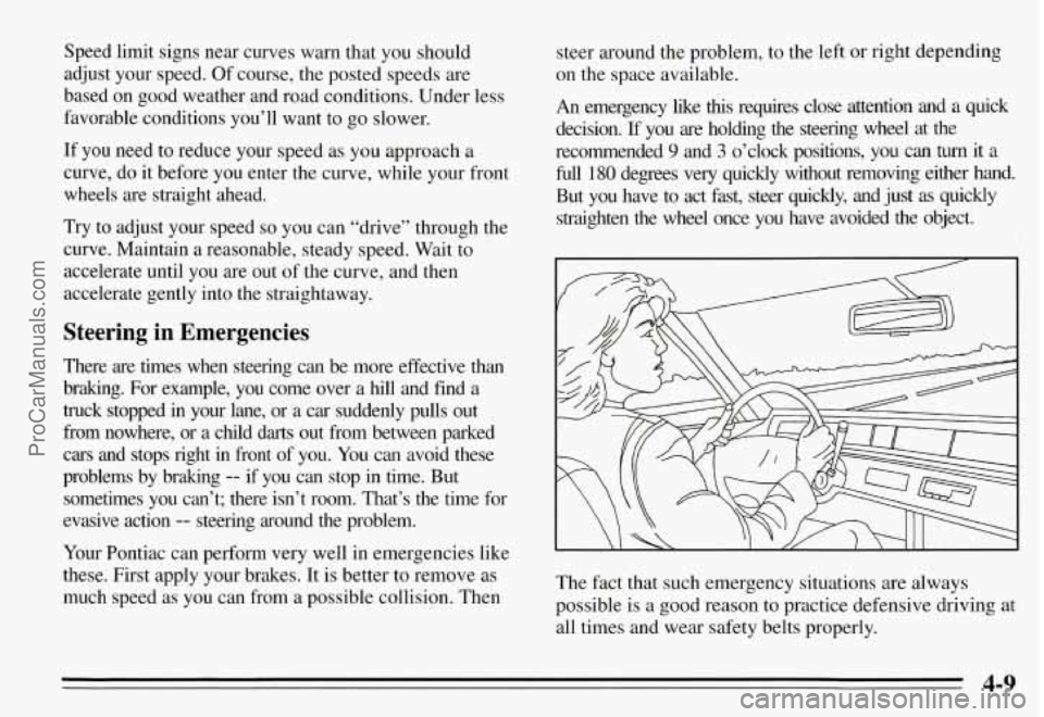PONTIAC GRAND-AM 1995 Owners Manual Speed limit signs near curves warn that you should
adjust your speed. Of course, the posted speeds are
based on good weather and road conditions. Under less
favorable conditions PONTIAC GRAND-AM 1995 Owners Manual Speed limit signs near curves warn that you should
adjust your speed. Of course, the posted speeds are
based on good weather and road conditions. Under less
favorable conditions