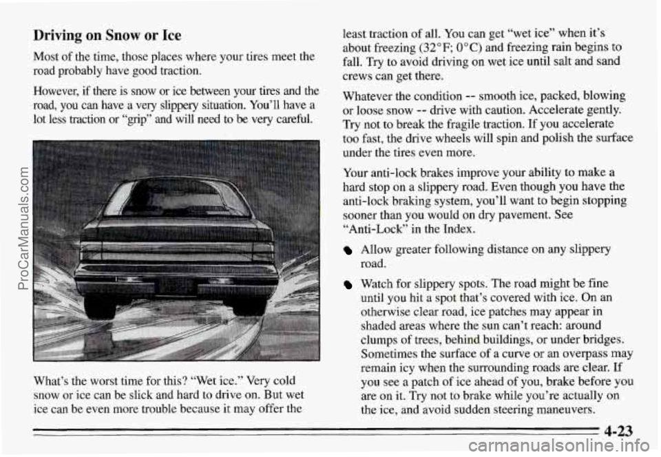 PONTIAC GRAND-AM 1995 Owners Manual Driving on Snow or Ice
Most of the time, those places where your tires meet the
road probably have good traction.
However, if there is snow or ice between your tires and the
r PONTIAC GRAND-AM 1995 Owners Manual Driving on Snow or Ice
Most of the time, those places where your tires meet the
road probably have good traction.
However, if there is snow or ice between your tires and the
r