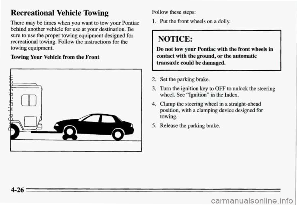 PONTIAC GRAND-AM 1995  Owners Manual Recreational  Vehicle Towing 
There may  be  times  when  you  want  to tow  your  Pontiac 
behind another  vehicle  for use at  your  destination.  Be 
sure to 
use the  proper  towing  equipment  de