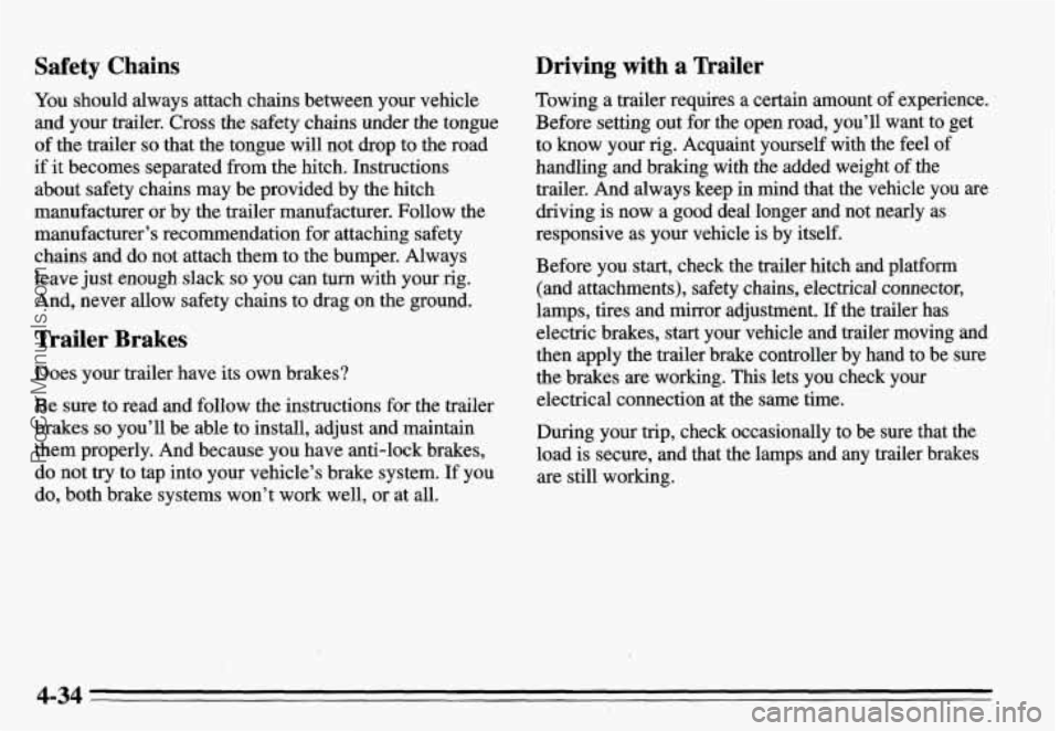 PONTIAC GRAND-AM 1995 Owners Manual Safety Chains
You should always attach chains between your vehicle
and your trailer.
Cross the safety chains under the tongue
of the trailer so that the tongue will not drop to the ro PONTIAC GRAND-AM 1995 Owners Manual Safety Chains
You should always attach chains between your vehicle
and your trailer.
Cross the safety chains under the tongue
of the trailer so that the tongue will not drop to the ro