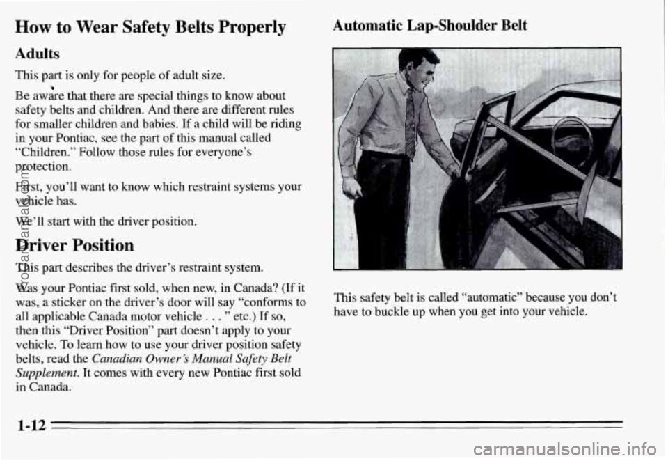 PONTIAC GRAND-AM 1995 Owners Manual How to Wear Safety Belts Properly
Adults
This part is only for people of adult size.
Be aware that there are special things to know about
safety belts and children. And there are differ PONTIAC GRAND-AM 1995 Owners Manual How to Wear Safety Belts Properly
Adults
This part is only for people of adult size.
Be aware that there are special things to know about
safety belts and children. And there are differ