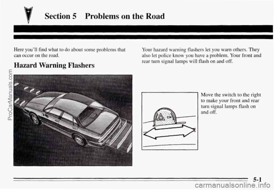 PONTIAC GRAND-AM 1995  Owners Manual Section 5 Problems on the Road 
Here  you’ll  find  what to do  about  some  problems  that 
can 
OCCUT on the  road. 
Hazard  Warning Flashers 
Your  hazard  warning  flashers let you warn others. 