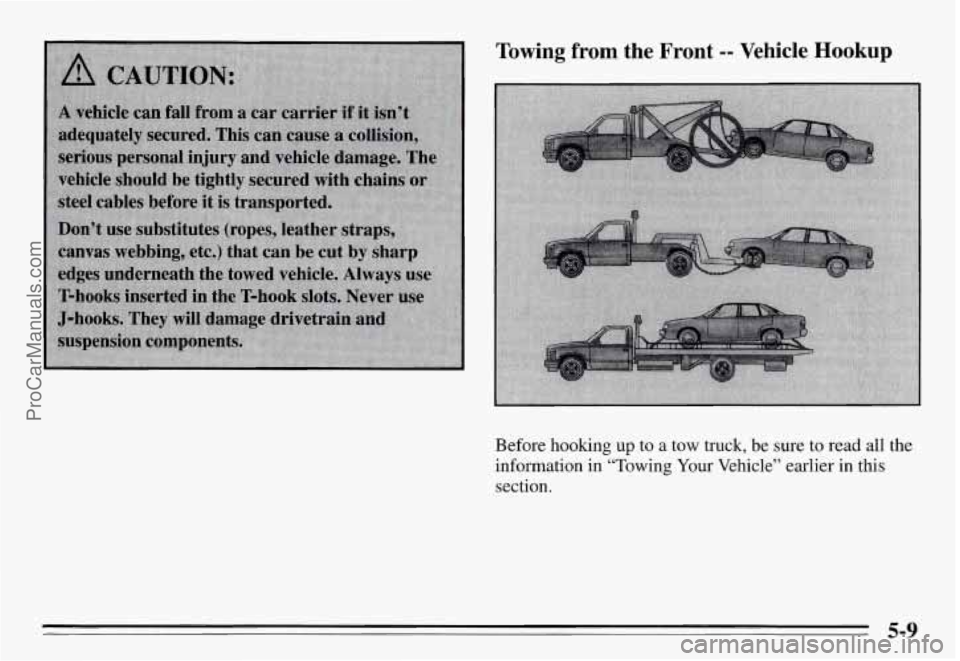 PONTIAC GRAND-AM 1995  Owners Manual Towing from the Front -- Vehicle Hookup 
Before  hooking  up  to a tow  truck,  be sure to read all the 
information  in  “Towing  Your  Vehicle” earlier 
in this 
section. 
5-9 
ProCarManuals.com