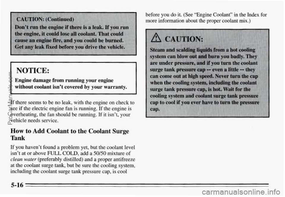 PONTIAC GRAND-AM 1995  Owners Manual Engine  damage  from  running your engine 
without  coolant  isn’t  covered 
by your  warranty. 
If  there  seems  to  be  no  leak, with the engine  on check  to 
see  if the  electric engine  fan 
