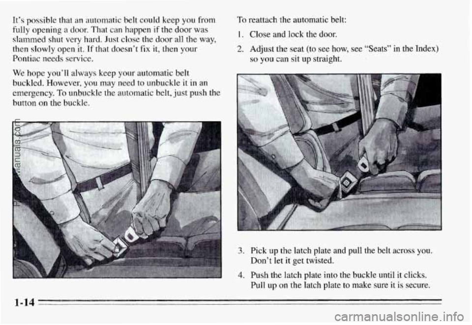 PONTIAC GRAND-AM 1995  Owners Manual It’s  possible  that  an  automatic  belt  could  keep  you  from 
fully  opening  a  door.  That  can  happen 
if the door  was 
slammed  shut  very  hard.  Just close  the  door all  the  way, 
th