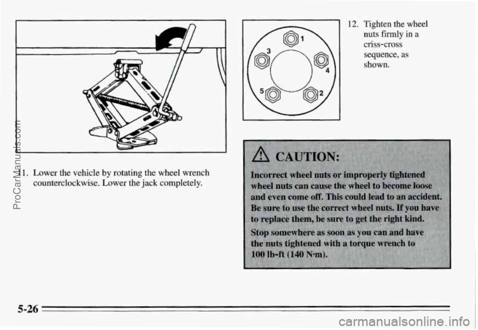 PONTIAC GRAND-AM 1995  Owners Manual 11. Lower  the  vehicle  by  rotating the wheel  wrench 
counterclockwise. Lower the jack completely. 
12. Tighten  the  wheel 
nuts  firmly in a 
criss-cross 
sequence, 
as 
shown. 
5-26 
ProCarManua
