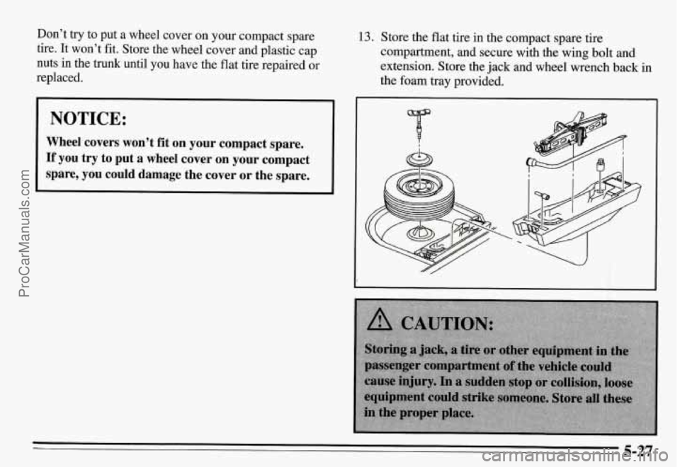 PONTIAC GRAND-AM 1995  Owners Manual Don’t try to  put a wheel  cover  on  your  compact  spare 
tire.  It  won’t  fit.  Store  the  wheel  cover and plastic cap 
nuts  in  the  trunk 
until you  have  the  flat  tire  repaired or 
r