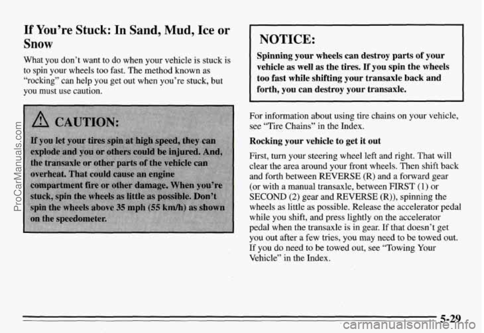 PONTIAC GRAND-AM 1995 Owners Manual If You’re Stuck: In Sand, Mud, Ice or
Snow
What you don’t want to do when your vehicle is stuck is
to spin your wheels too fast. The method known as
“rocking” can help you PONTIAC GRAND-AM 1995 Owners Manual If You’re Stuck: In Sand, Mud, Ice or
Snow
What you don’t want to do when your vehicle is stuck is
to spin your wheels too fast. The method known as
“rocking” can help you