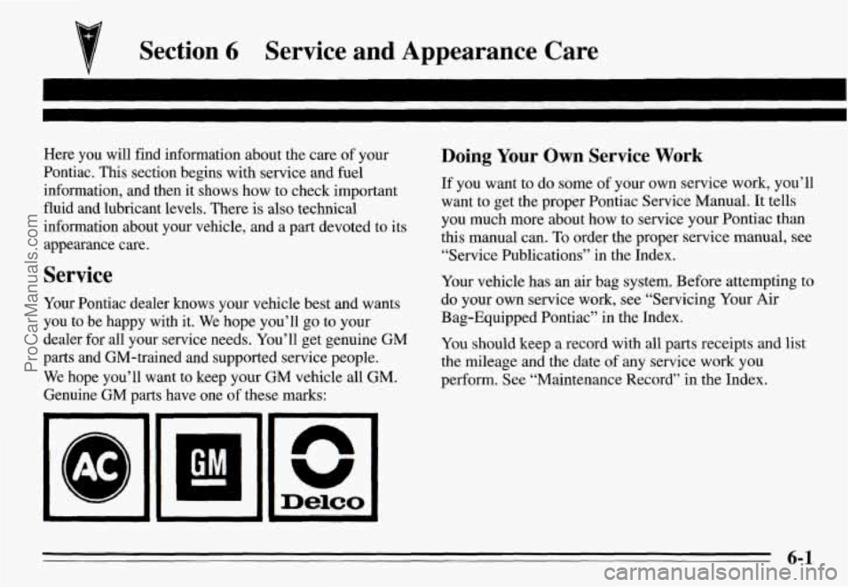 PONTIAC GRAND-AM 1995 Owners Manual Section 6 Service and Appearance Care
Here you will find information about the care of your
Pontiac.
This section begins with service and fuel
information, and then it shows how to PONTIAC GRAND-AM 1995 Owners Manual Section 6 Service and Appearance Care
Here you will find information about the care of your
Pontiac.
This section begins with service and fuel
information, and then it shows how to