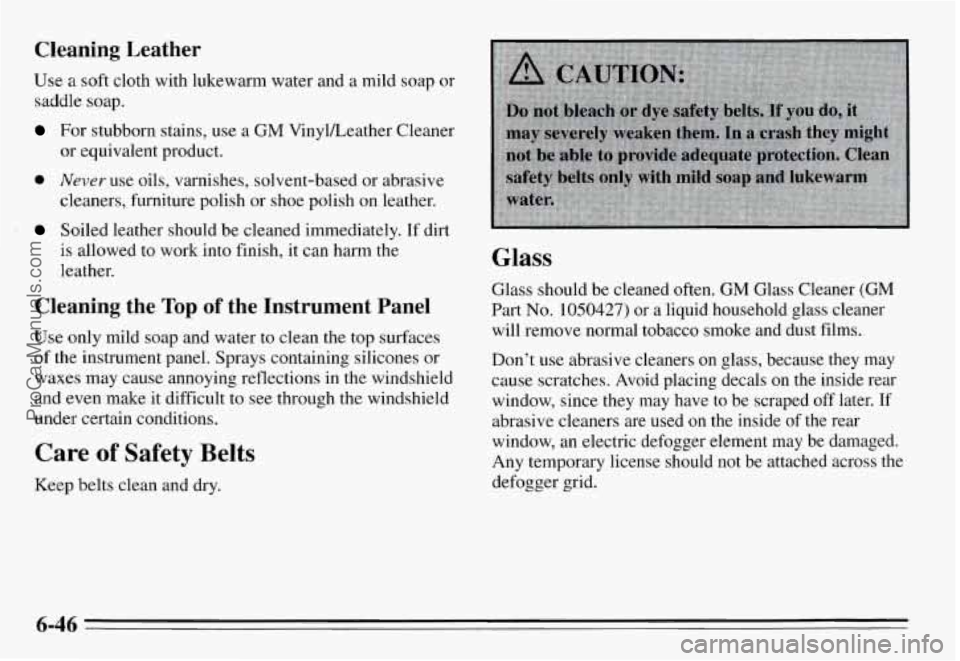 PONTIAC GRAND-AM 1995 Owners Manual Cleaning Leather
Use a soft cloth with lukewarm water and a mild soap or
saddle soap.
For stubborn stains, use a GM VinylLeather Cleaner
or equivalent product.
0 Never use oils, PONTIAC GRAND-AM 1995 Owners Manual Cleaning Leather
Use a soft cloth with lukewarm water and a mild soap or
saddle soap.
For stubborn stains, use a GM VinylLeather Cleaner
or equivalent product.
0 Never use oils,