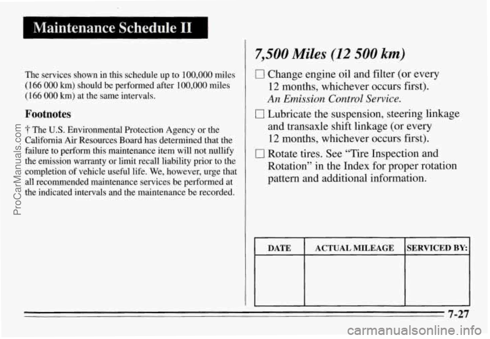 PONTIAC GRAND-AM 1995  Owners Manual The  services  shown  in  this  schedule  up to 100,000 miles 
(166 000 km) should  be  performed  after 100,000 miles 
(166 000 km) at  the  same  intervals. 
Footnotes 
The U.S. Environmental  Prote