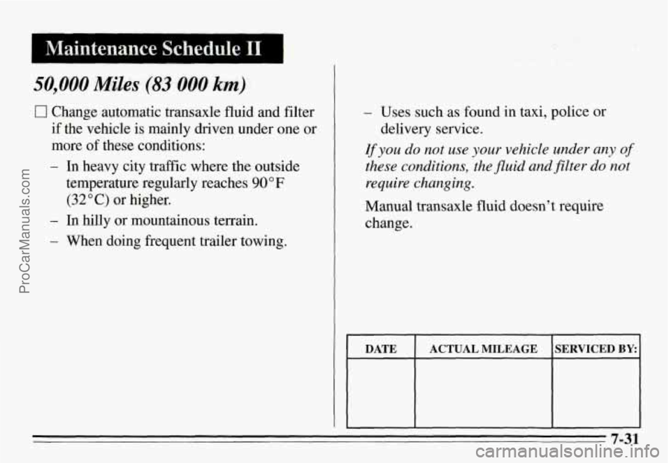 PONTIAC GRAND-AM 1995  Owners Manual 50,000 Miles (83 000 km) 
U Change  automatic  transaxle fluid and filter 
if  the  vehicle  is  mainly  driven  under  one or 
more  of  these  conditions: 
- In  heavy  city  traffic  where  the  ou