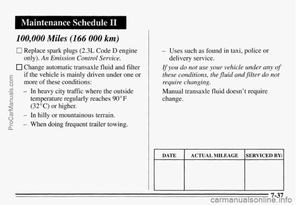 PONTIAC GRAND-AM 1995  Owners Manual 1 Maintenance  Schedule I1 
100,000 Miles (1 66 000 km) 
0 Replace  spark  plugs (2.3L Code D engine 
only). 
An Emission.  Control  Service. 
Change  automatic  transaxle fluid and filter 
if the  ve
