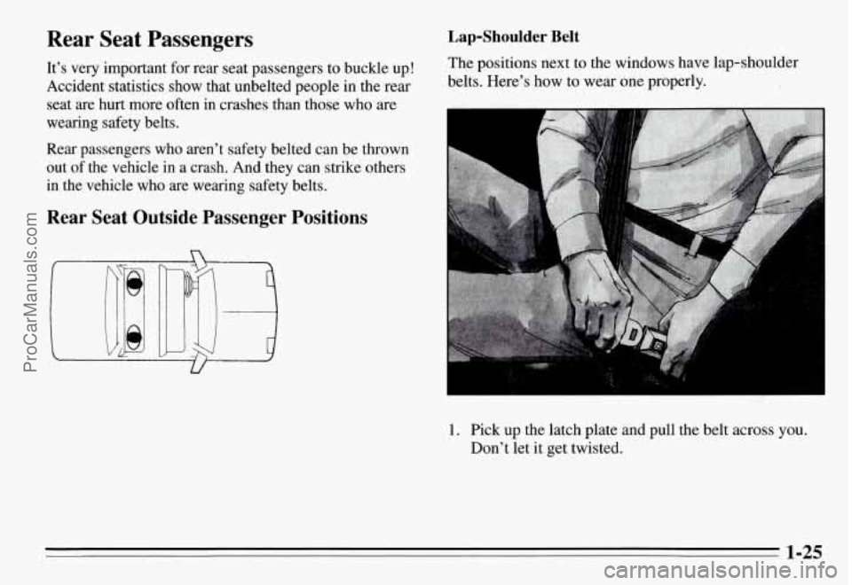 PONTIAC GRAND-AM 1995  Owners Manual Rear  Seat  Passengers 
It’s  very  important  for  rear  seat  passengers to buckle  up! 
Accident  statistics  show  that  unbelted  people  in  the  rear  seat  are  hurt  more  often  in  crashe