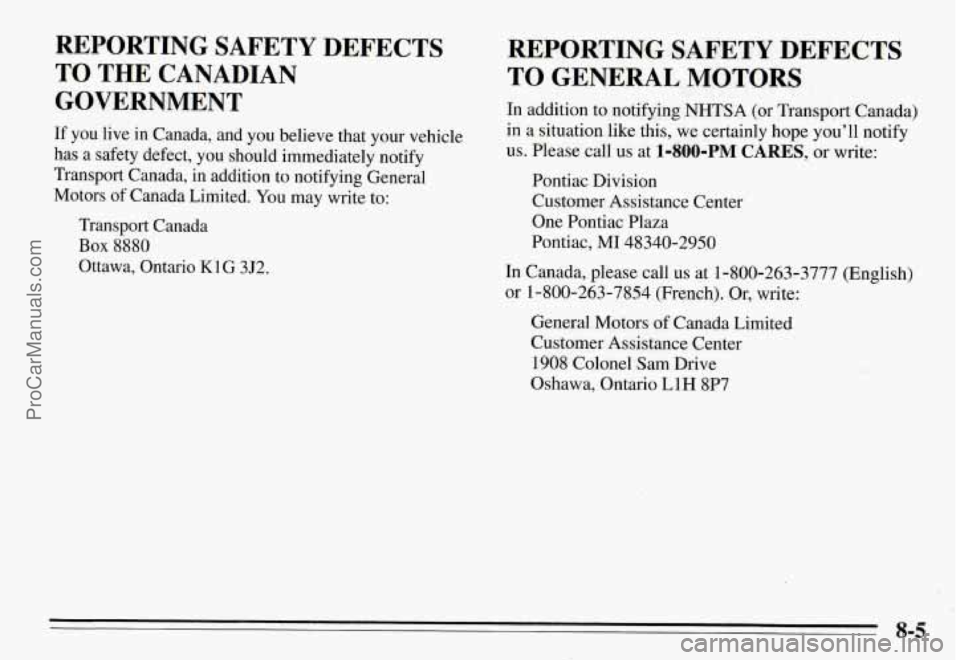 PONTIAC GRAND-AM 1995  Owners Manual REPORTING  SAFETY  DEFECTS 
TO  THE CANADIAN 
GOVERNMENT 
If  you  live  in  Canada,  and  you believe  that  your  vehicle 
has  a safety  defect, 
you should  immediately  notify 
Transport  Canada,