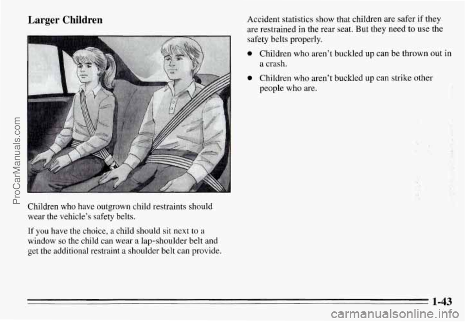 PONTIAC GRAND-AM 1995  Owners Manual Larger Children 
." ..... .". .. . 
Children  who  have  outgrown  child  restraints  should 
wear  the  vehicles  safety  belts. 
If  you  have  the  choice,  a  child  should  sit  next  to a 
wind