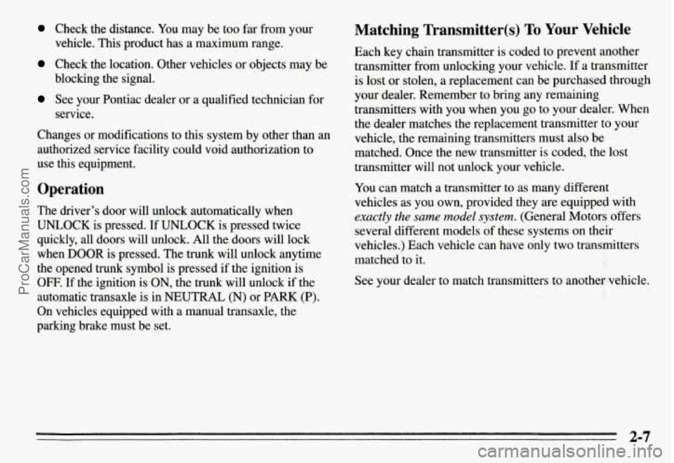 PONTIAC GRAND-AM 1995 Owners Manual Check the distance. You may be too far from your
Check the location. Other vehicles or objects may be
vehicle. This product has a maximum range.
blocking the signal.
See your PONTIAC GRAND-AM 1995 Owners Manual Check the distance. You may be too far from your
Check the location. Other vehicles or objects may be
vehicle. This product has a maximum range.
blocking the signal.
See your