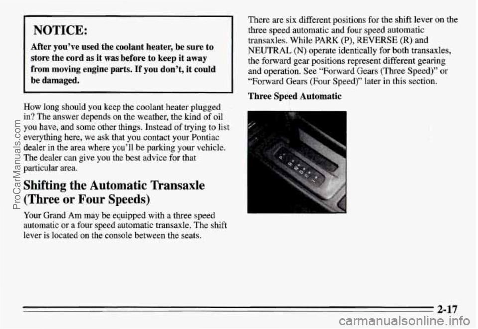 PONTIAC GRAND-AM 1995 Owners Manual I NOTICE: I
After you’ve used the coolant heater, be sure to
store the cord as it was before to keep it away
from moving engine parts.
If you don’t, it could
be damaged PONTIAC GRAND-AM 1995 Owners Manual I NOTICE: I
After you’ve used the coolant heater, be sure to
store the cord as it was before to keep it away
from moving engine parts.
If you don’t, it could
be damaged