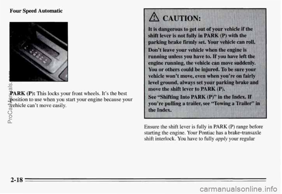 PONTIAC GRAND-AM 1995  Owners Manual Four Speed Automatic 
I I ,*. . . . ., 
PARK (P): This locks your front  wheels.  It’s  the best 
position to  use  when  you  start your  engine because  your 
vehicle  can’t  move  easily. 
Ensu