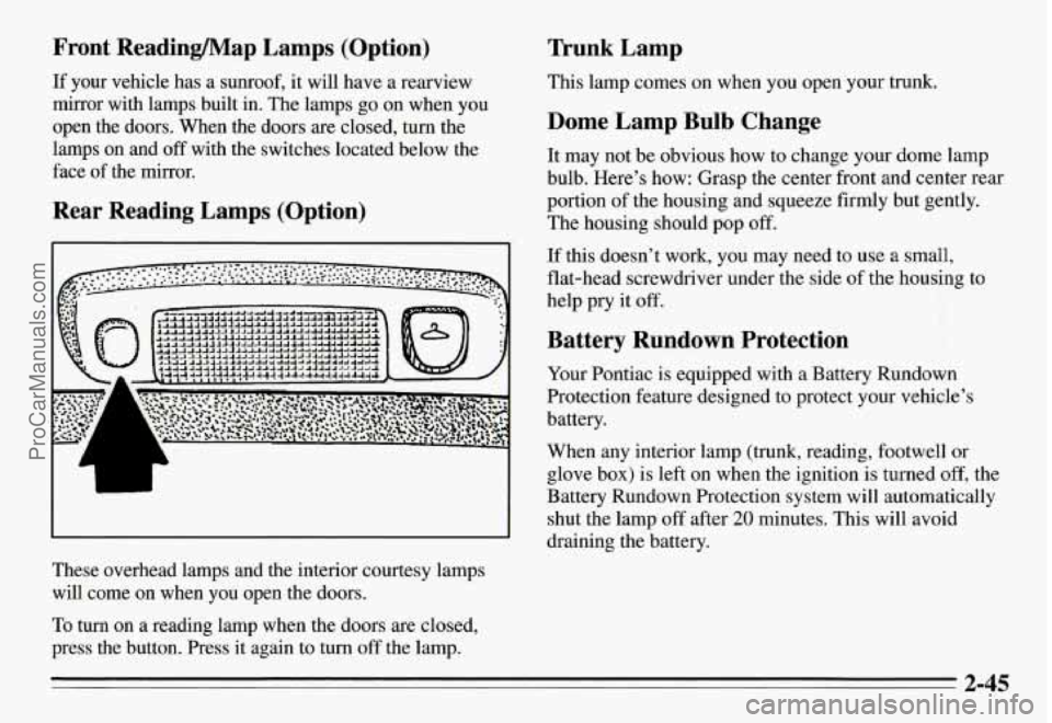 PONTIAC GRAND-AM 1995 Owners Manual Front Readinmap Lamps (Option)
If your vehicle has a sunroof, it will have a rearview
mirror with lamps built in. The lamps
go on when you
open the doors. When the doors
are clos PONTIAC GRAND-AM 1995 Owners Manual Front Readinmap Lamps (Option)
If your vehicle has a sunroof, it will have a rearview
mirror with lamps built in. The lamps
go on when you
open the doors. When the doors
are clos