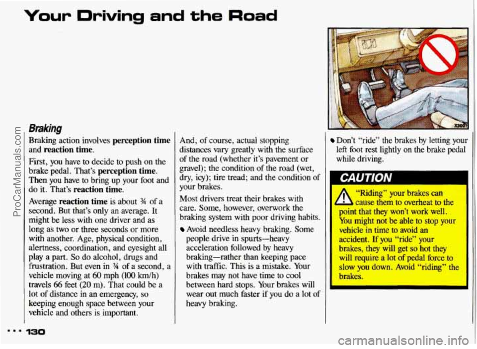 PONTIAC GRAND-AM 1993 Owners Manual Your Driving and the Road
8mMng
Braking action involves perception time
and reaction time.
First, you have to decide to push on the
brake pedal. That’s perception time.
Then you ha PONTIAC GRAND-AM 1993 Owners Manual Your Driving and the Road
8mMng
Braking action involves perception time
and reaction time.
First, you have to decide to push on the
brake pedal. That’s perception time.
Then you ha