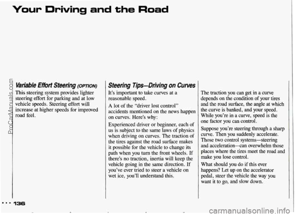 PONTIAC GRAND-AM 1993 Owners Manual Your Driving and the Road
Variable Effort Steering (omoN)
This steering system provides lighter
steering effort for parking and at low
vehicle speeds. Steering effort will
increase a PONTIAC GRAND-AM 1993 Owners Manual Your Driving and the Road
Variable Effort Steering (omoN)
This steering system provides lighter
steering effort for parking and at low
vehicle speeds. Steering effort will
increase a