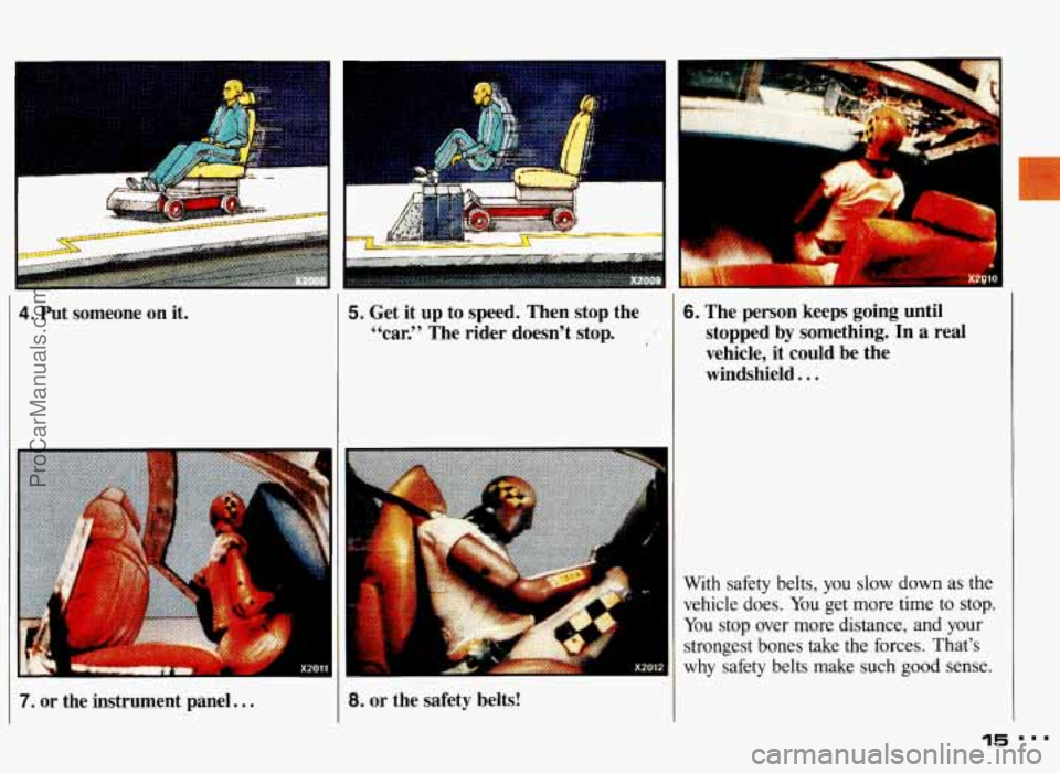 PONTIAC GRAND-AM 1993  Owners Manual 4. Put  someone  on  it. 
Ir 
5. Get  it up to  speed.  Then  stop  the 
“car.”  The  rider  doesn’t  stop. 
7. or  the  instrument  panel.. . I 8. or  the  safety  belts! 
6. The  person  keeps
