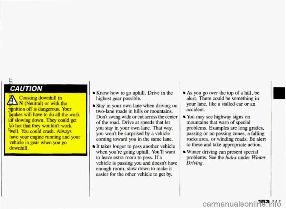 PONTIAC GRAND-AM 1993  Owners Manual CAUTION 
A 
Coasting  downhill  in 
N (Neutral) or with  the 
ignition 
off is  dangerous.  Your 
brakes  will  have  to  do  all  the  work 
of slowing  down.  They  could  get 
so hot  that  they  w