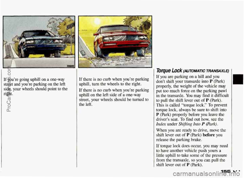 PONTIAC GRAND-AM 1993  Owners Manual If  you’re  going  uphill on a one-way 
uphill, 
turn the  wheels to the right. 
street  and you’re parking  on  the  left 
If there  is no curb when  you’re  parking 
uphill  on  the left  side