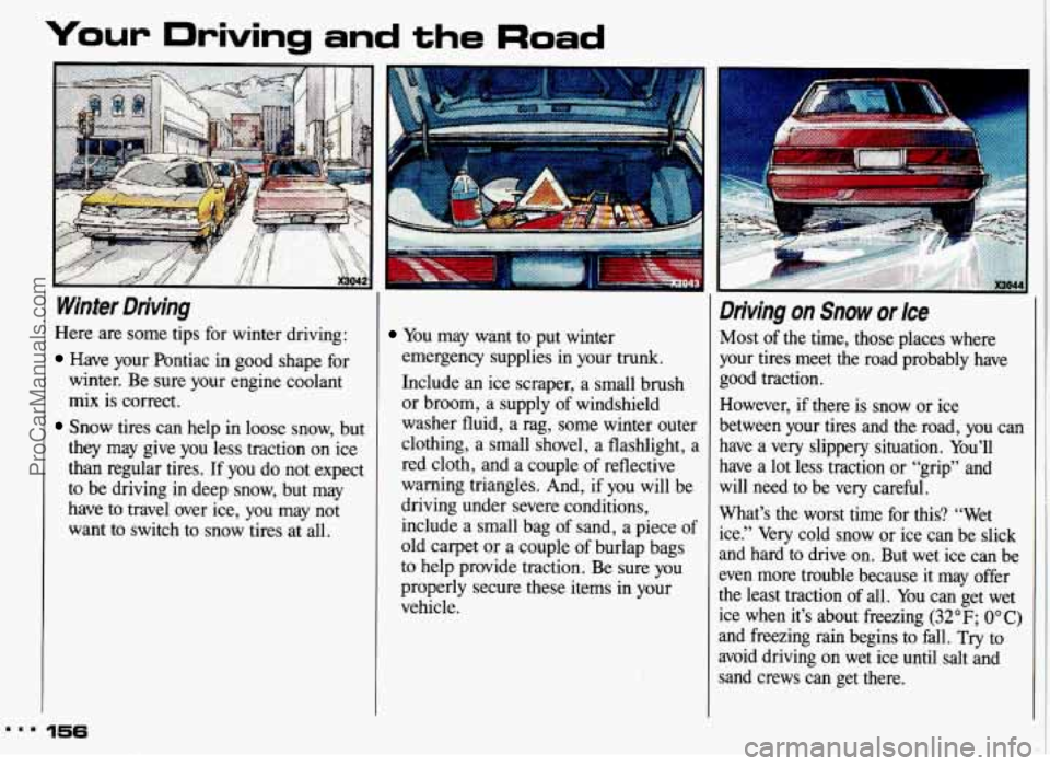 PONTIAC GRAND-AM 1993  Owners Manual Your  Driving  and the Road 
Winter  Driving 
Here are some tips for winter driving: 
Have your Pontiac  in  good  shape  for 
winter.  Be sure  your  engine  coolant 
mix is correct. 
Snow  tires  ca