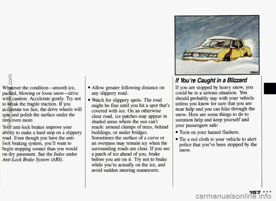 PONTIAC GRAND-AM 1993  Owners Manual Whatever  the  condition-smooth  ice, 
packed,  blowing  or  loose  snow-drive with  caution.  Accelerate  gently.  Try  not 
to  break  the  fragile  traction.  If  you 
accelerate  too  fast,  the  