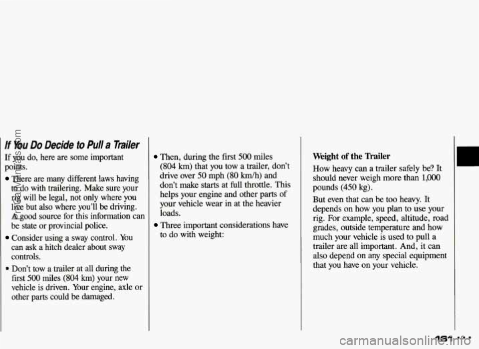 PONTIAC GRAND-AM 1993 Owners Manual If Bu Do Decide to Pull a Trailer
If you do, here are some important
points.
There are many different laws having
to do with trailering. Make sure your rig will be legal, not PONTIAC GRAND-AM 1993 Owners Manual If Bu Do Decide to Pull a Trailer
If you do, here are some important
points.
There are many different laws having
to do with trailering. Make sure your rig will be legal, not