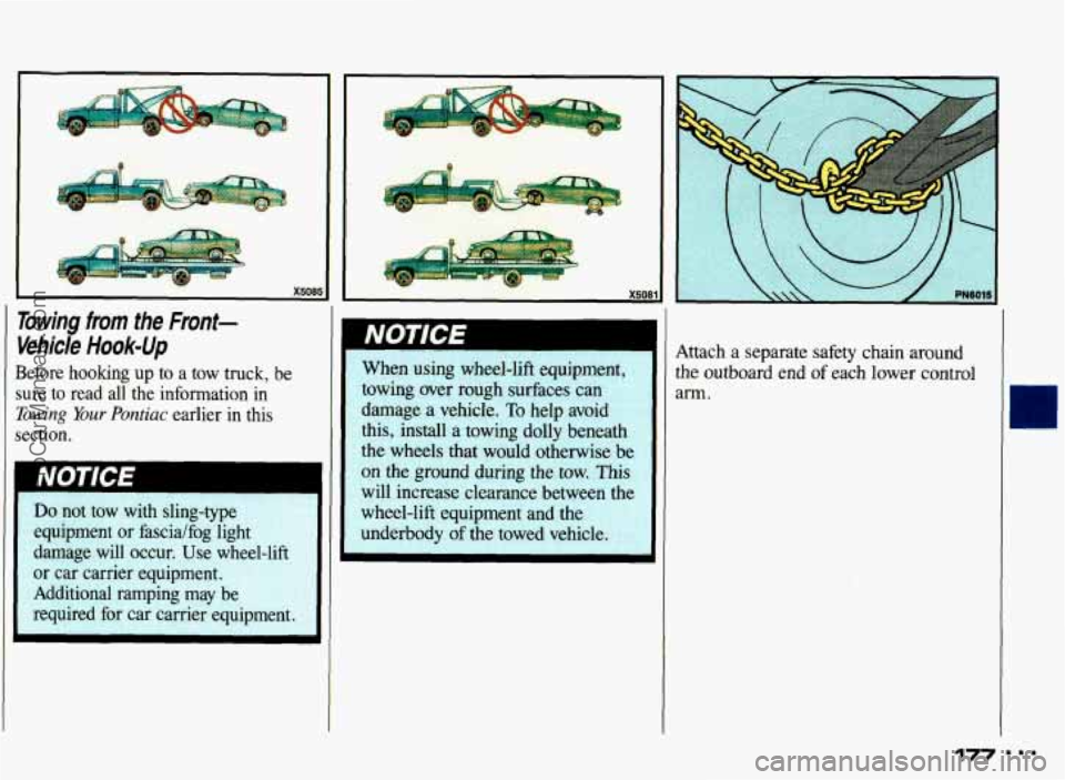 PONTIAC GRAND-AM 1993  Owners Manual X6085 
bwing from the Front- 
@hide Hook-Up 
;efore  hooking up to  a  tow truck, be 
.re to  read  all  the information  in 
?wing Your Pontiac earlier  in  this 
xtion.  Attach  a  separate  safety 